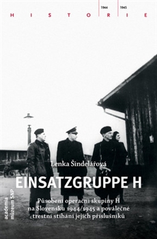 Einsatzgruppe H - Působení operační skupiny H na Slovensku 1944/1945 a poválečné trestní stíhání jejích příslušníků
