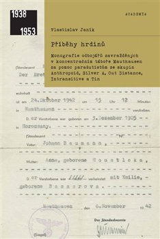 Příběhy hrdinů - Monografie odbojářů zavražděných v koncentračním táboře Mauthausen za pomoc parašutistům ze skupin ANTHROPOID, SILVER A, OUT DISTANCE, INTRANSITIVE a
