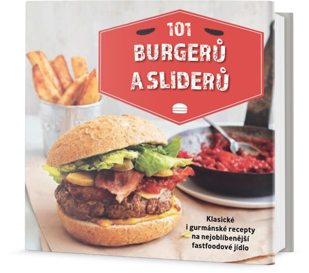 101 burgerů a sliderů - Klasické i gurmánské recepty na nejoblíbenější fastfoodové jídlo