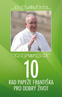 10 rad papeže Františka pro dobrý život