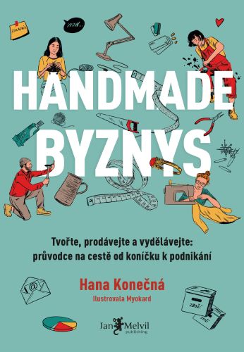 Handmade business - Tvořte, prodávejte a vydělávejte: průvodce na cestě od koníčku k podnikání