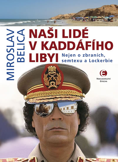 Naši lidé v Kaddáfího Libyi - Nejen o zbraních, semtexu a Lockerbie
