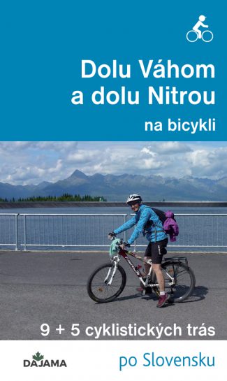 Dolu Váhom a dolu Nitrou na bicykli - 9+5 cyklistických trás po Slovensku