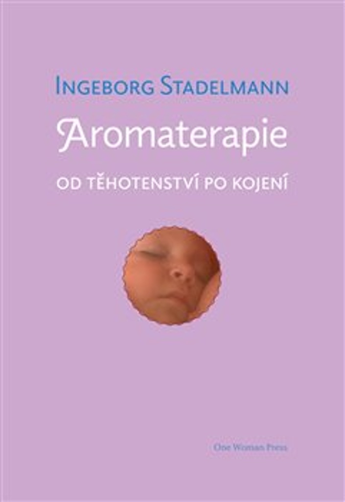 Aromaterapie od těhotenství po kojení - Původní prověřené receptury od oblíbené autorky