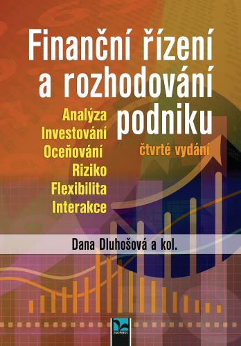 Finanční řízení a rozhodování podniku (čtvrté vydání) - Analýza, Investování, Oceňování, Riziko, Flexibilita, Interakce